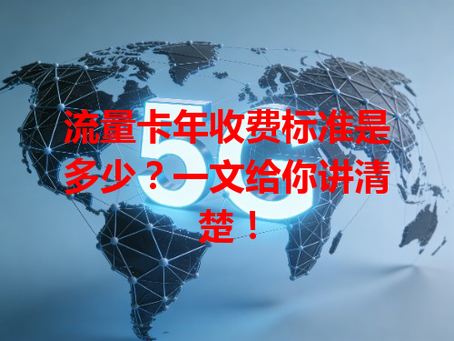流量卡年收费标准是多少？一文给你讲清楚！
