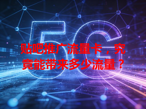 贴吧推广流量卡，究竟能带来多少流量？