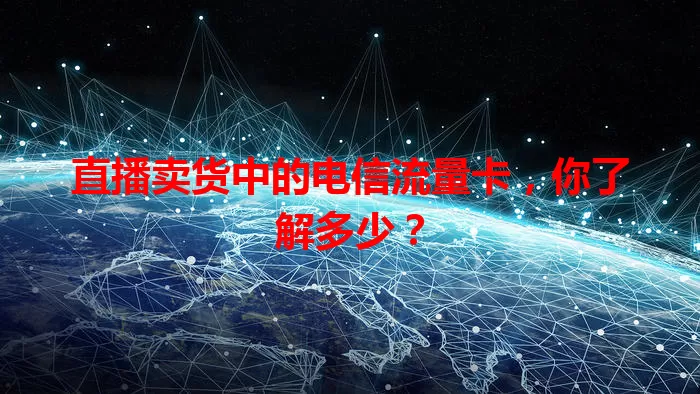 直播卖货中的电信流量卡,你了解多少?