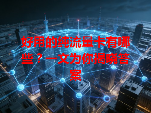 好用的纯流量卡有哪些？一文为你揭晓答案