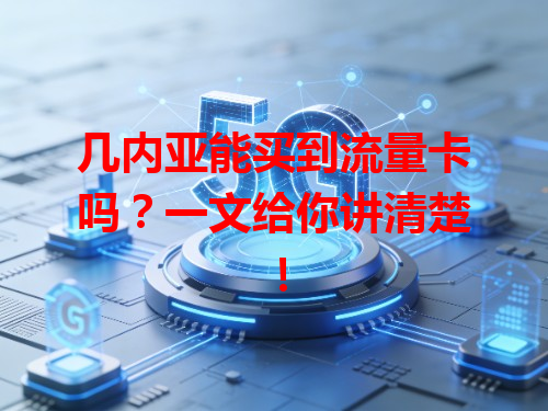 几内亚能买到流量卡吗？一文给你讲清楚！