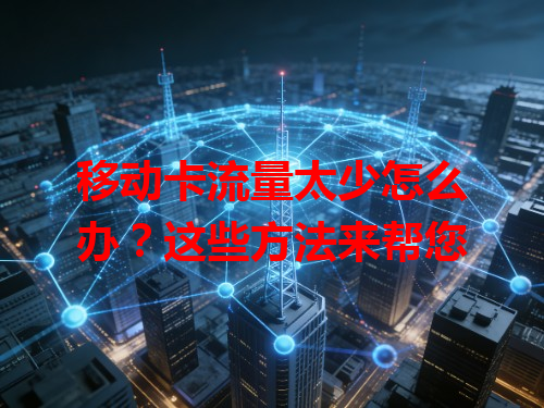 移动卡流量太少怎么办？这些方法来帮您