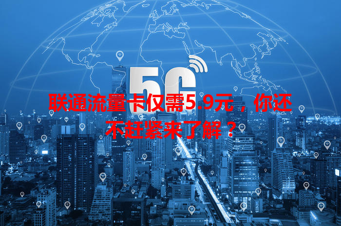 联通流量卡仅需5.9元，你还不赶紧来了解？