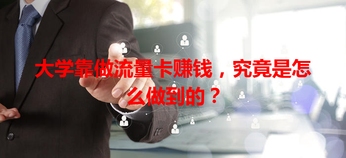 大学靠做流量卡赚钱，究竟是怎么做到的？