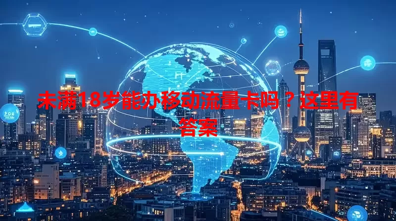 未满18岁能办移动流量卡吗?这里有答案