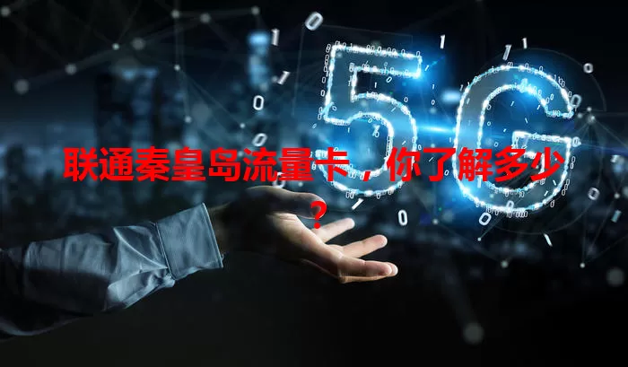 联通秦皇岛流量卡,你了解多少?