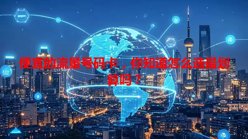 便宜的流量号码卡,你知道怎么选最划算吗?