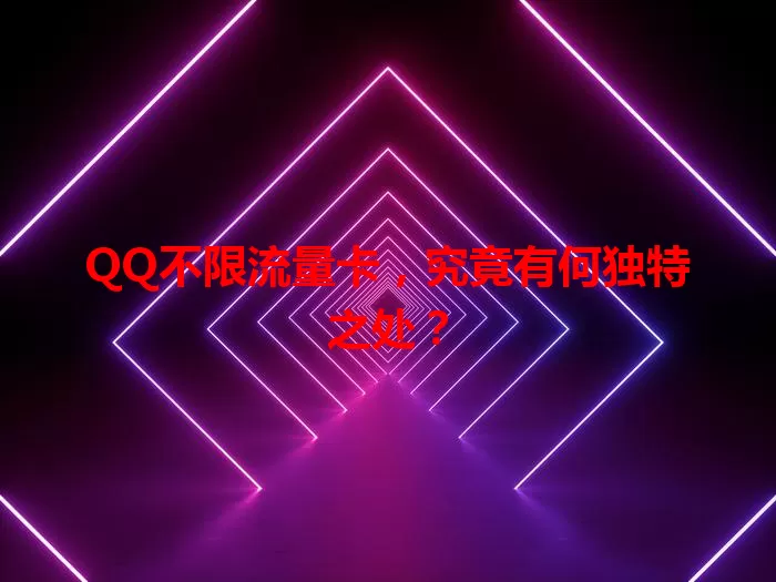 QQ不限流量卡,究竟有何独特之处?