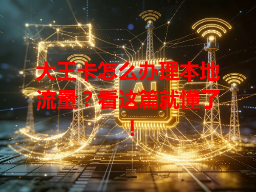 大王卡怎么办理本地流量？看这篇就懂了！