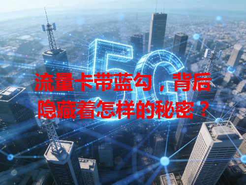 流量卡带蓝勾，背后隐藏着怎样的秘密？