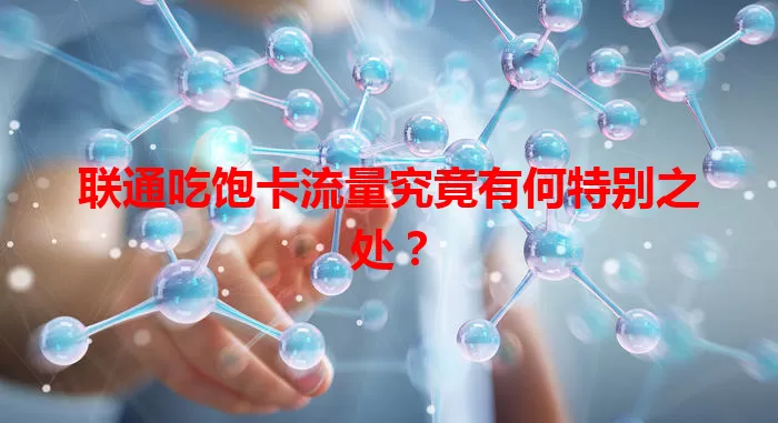 联通吃饱卡流量究竟有何特别之处?