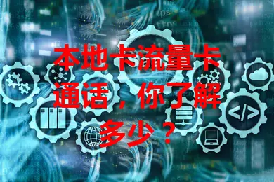本地卡流量卡通话,你了解多少?