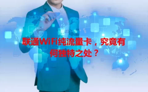 联通WiFi纯流量卡，究竟有何独特之处？