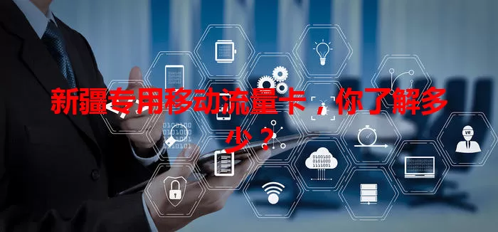 新疆专用移动流量卡,你了解多少?