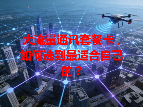 大流量通讯套餐卡，如何选到最适合自己的？