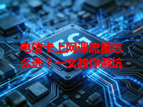 电信卡上网课流量怎么选？一文教你避坑