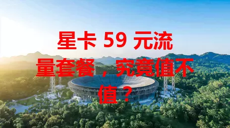 星卡 59 元流量套餐,究竟值不值?