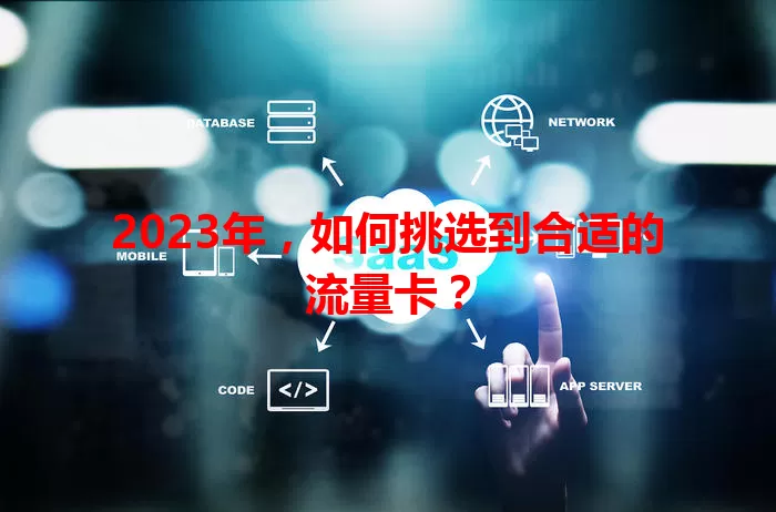 2023年,如何挑选到合适的流量卡?