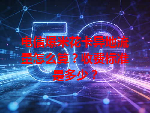 电信爆米花卡异地流量怎么算？收费标准是多少？