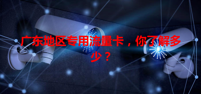 广东地区专用流量卡，你了解多少？