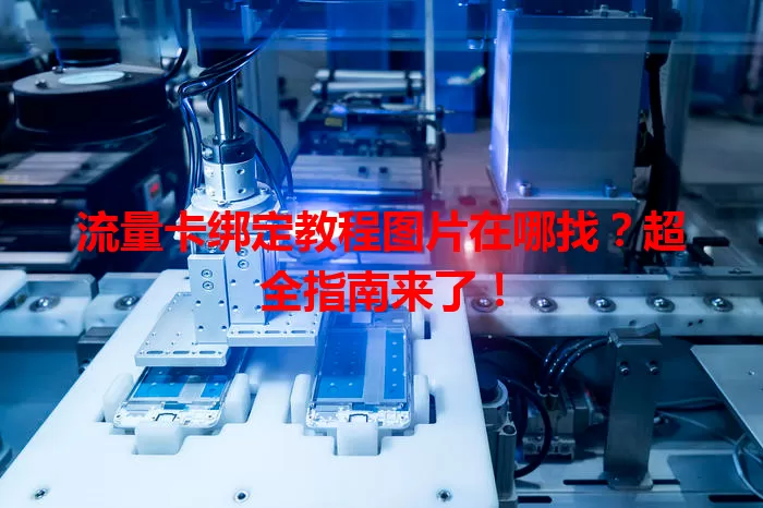 流量卡绑定教程图片在哪找?超全指南来了!