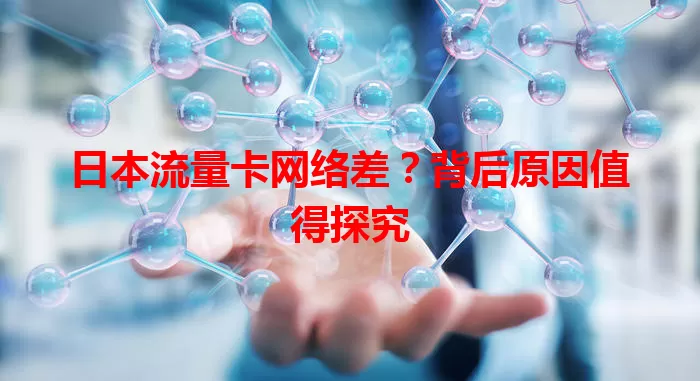 日本流量卡网络差?背后原因值得探究