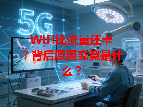 WiFi比流量还卡？背后原因究竟是什么？