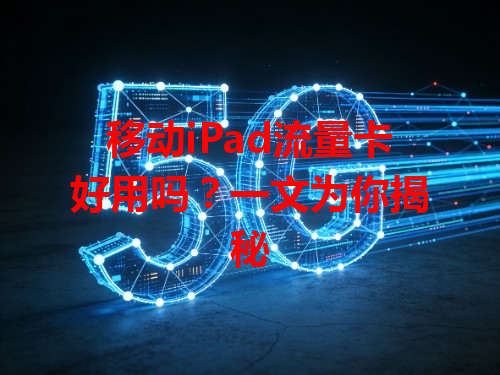 移动iPad流量卡好用吗？一文为你揭秘
