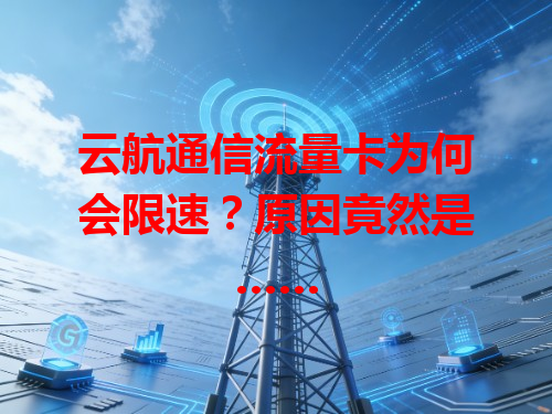 云航通信流量卡为何会限速？原因竟然是……