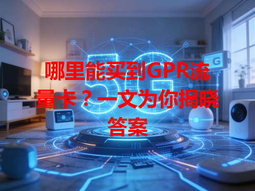 哪里能买到GPR流量卡？一文为你揭晓答案