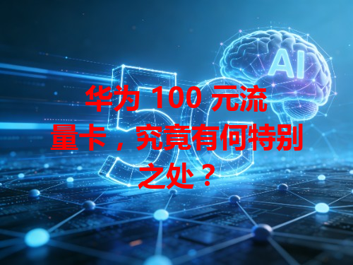 华为 100 元流量卡，究竟有何特别之处？