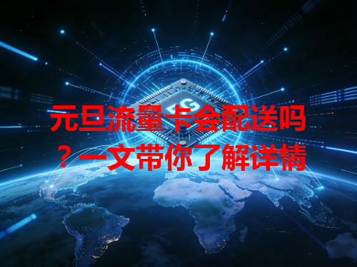 元旦流量卡会配送吗？一文带你了解详情