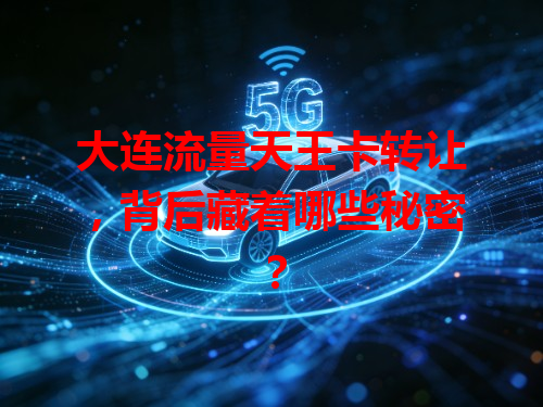 大连流量天王卡转让，背后藏着哪些秘密？