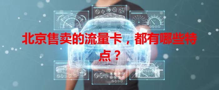 北京售卖的流量卡,都有哪些特点?