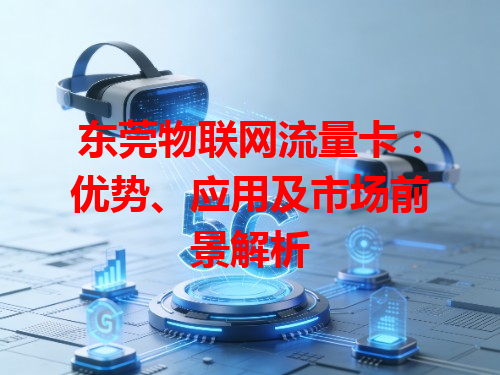东莞物联网流量卡：优势、应用及市场前景解析