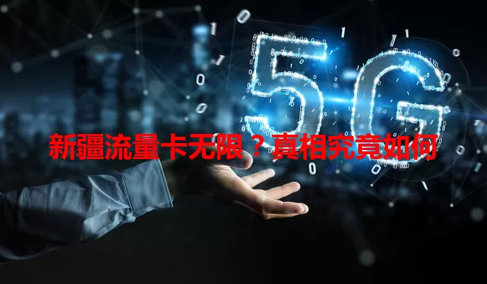 新疆流量卡无限?真相究竟如何