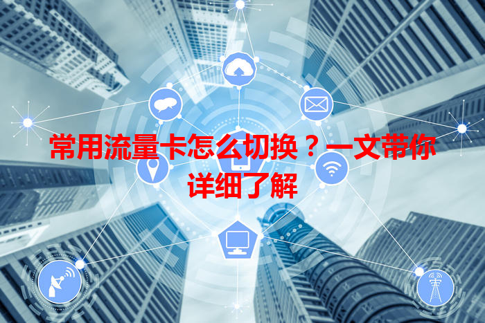 常用流量卡怎么切换？一文带你详细了解