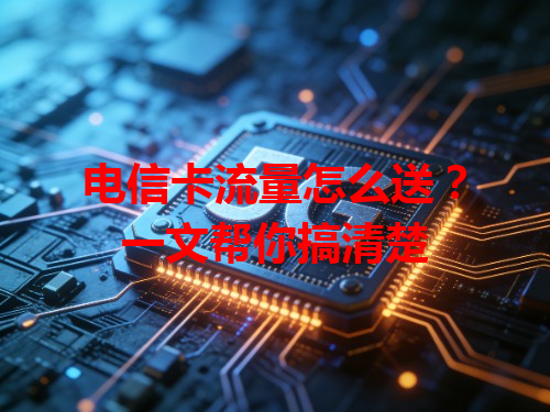 电信卡流量怎么送？一文帮你搞清楚
