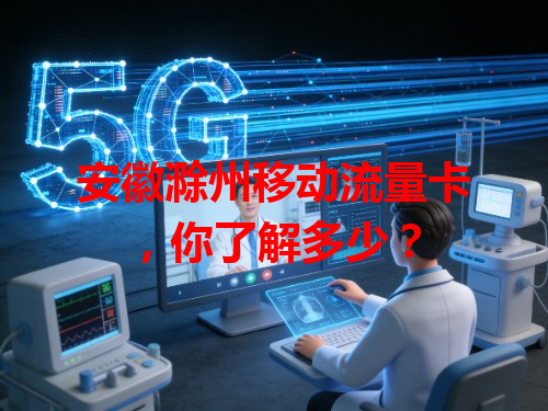 安徽滁州移动流量卡，你了解多少？