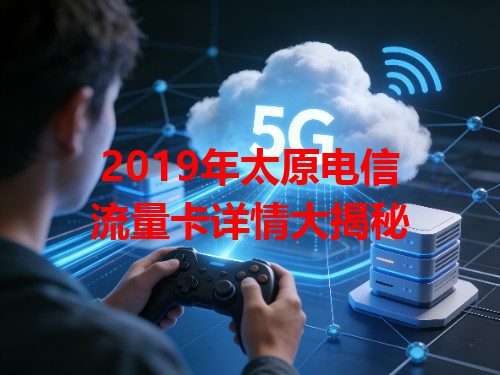 2019年太原电信流量卡详情大揭秘