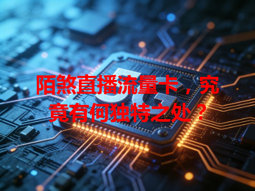 陌煞直播流量卡，究竟有何独特之处？