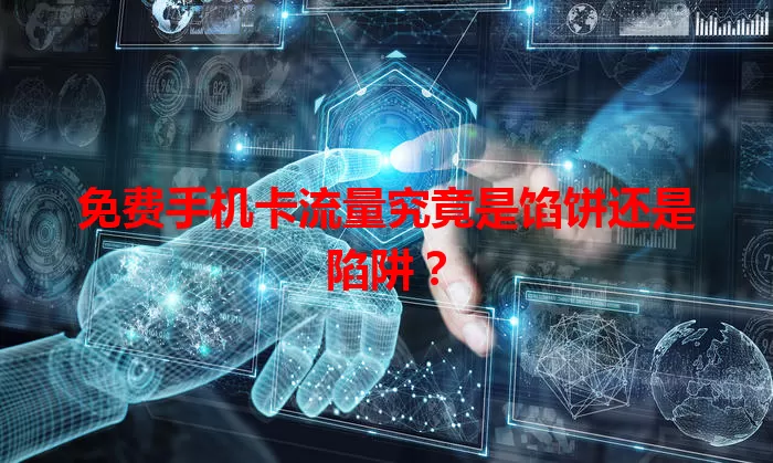 免费手机卡流量究竟是馅饼还是陷阱?