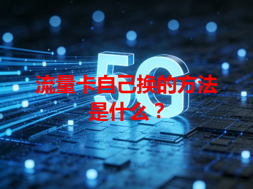 流量卡自己换的方法是什么？