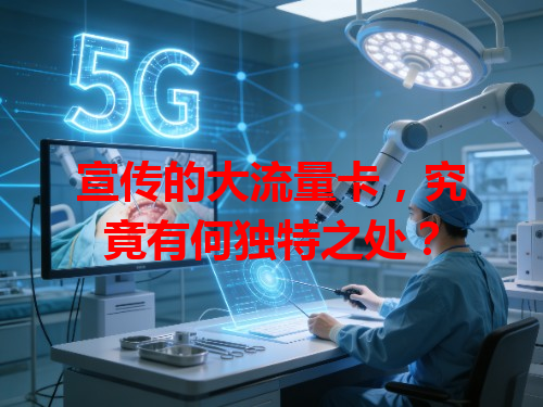 宣传的大流量卡，究竟有何独特之处？
