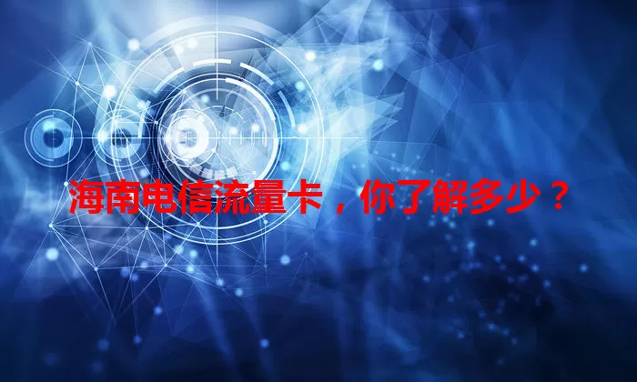 海南电信流量卡,你了解多少?