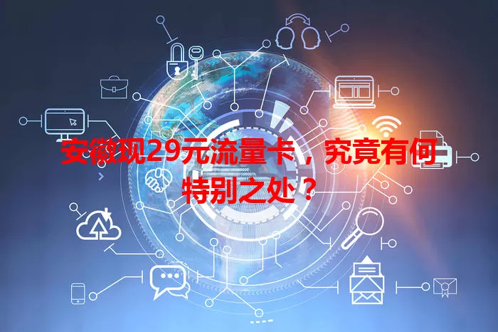 安徽现29元流量卡,究竟有何特别之处?