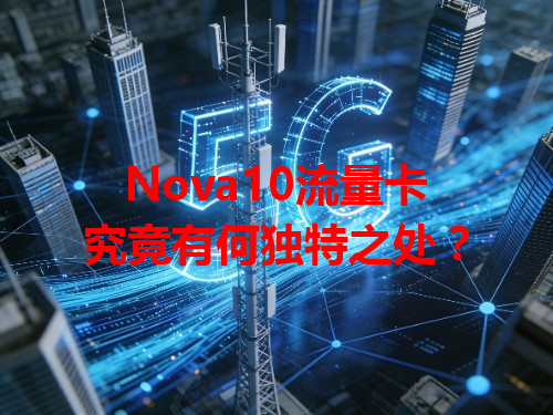 Nova10流量卡究竟有何独特之处？