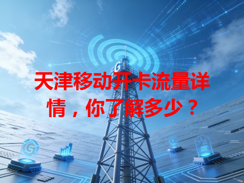 天津移动开卡流量详情，你了解多少？