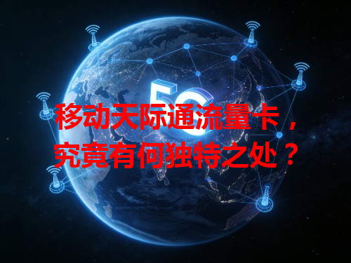 移动天际通流量卡，究竟有何独特之处？