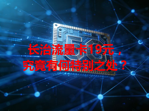 长治流量卡19元，究竟有何特别之处？